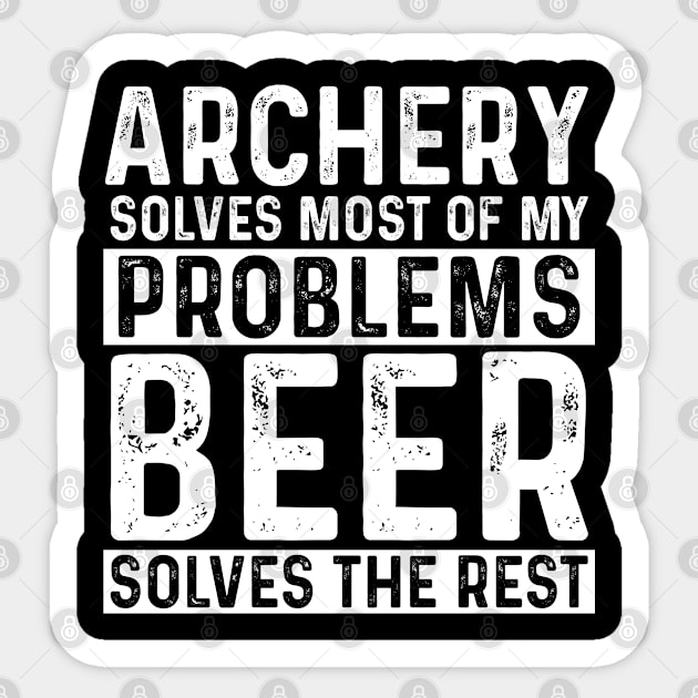 Archery - Archery Solves Most Of My Problems Beer Solves The Rest Sticker by Kudostees